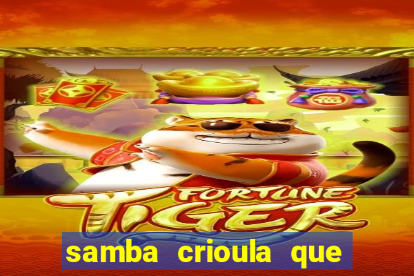 samba crioula que vem da bahia